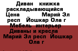 Диван - книжка раскладывающийся  › Цена ­ 2 000 - Марий Эл респ., Йошкар-Ола г. Мебель, интерьер » Диваны и кресла   . Марий Эл респ.,Йошкар-Ола г.